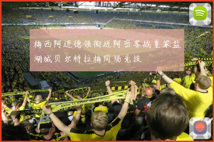 梅西阿连德领衔迈阿密客战皇家盐湖城贝尔特拉梅同场竞技